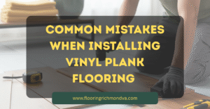 Common Mistakes When Installing Vinyl Plank Flooring
