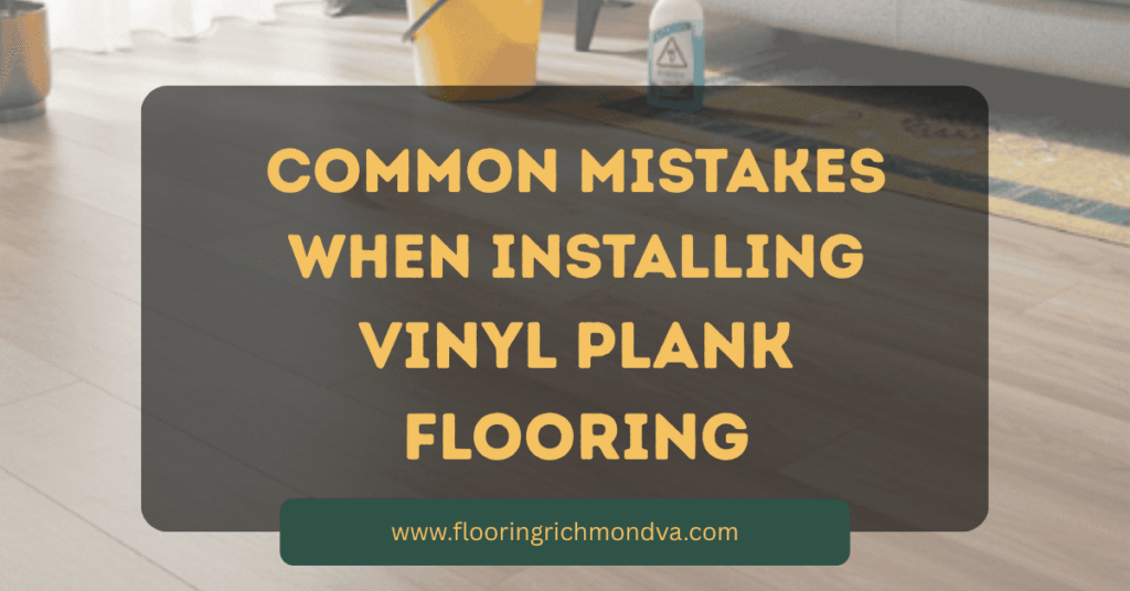 Common Mistakes When Installing Vinyl Plank Flooring