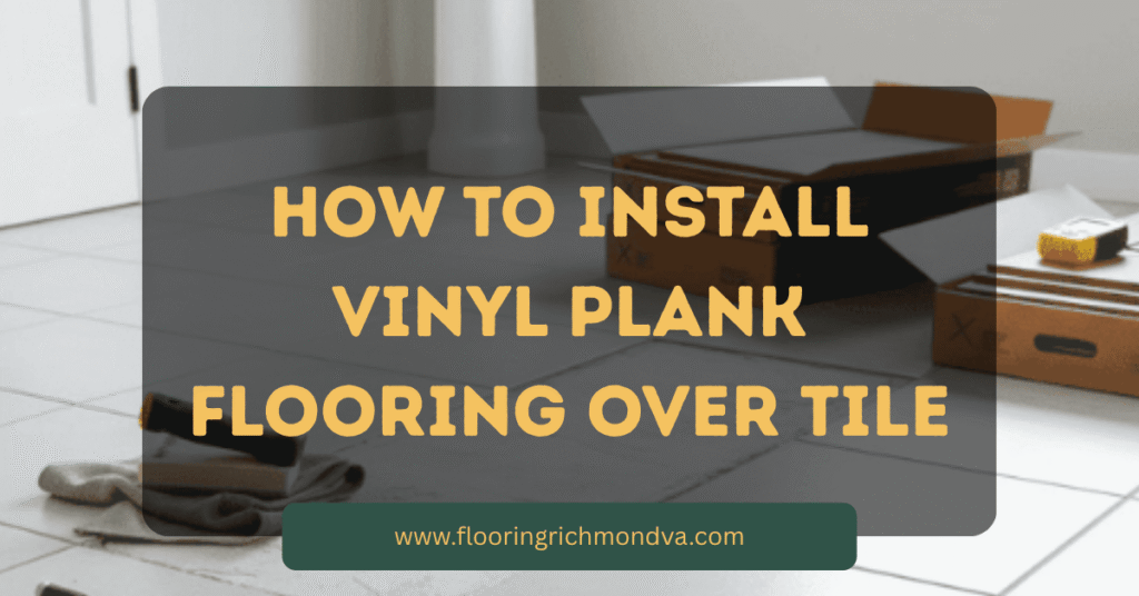 Install Vinyl Plank Flooring Over Tile