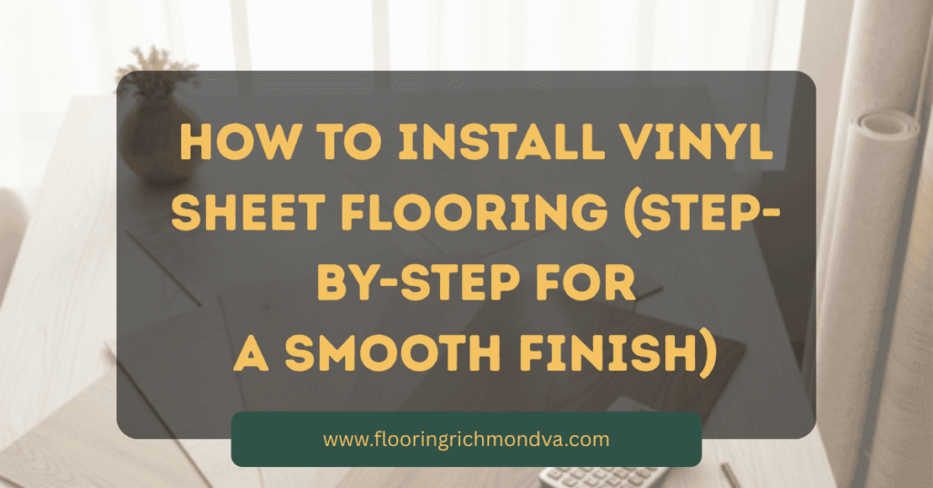 How to Install Vinyl Sheet Flooring (Step-by-Step for a Smooth Finish)